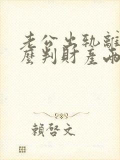 老公出轨离婚怎么判财产两个孩子