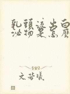 乳头流出白色分泌物是怎么回事