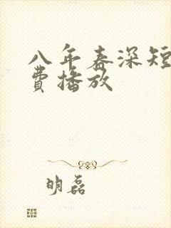 八年春深短剧免费播放