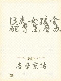 13岁女孩含胸驼背怎么办