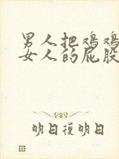 男人把鸡鸡插在女人的屁股里