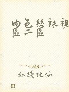 肉色丝袜视频一区二区