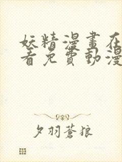 妖精漫画在线观看免费动漫下拉式