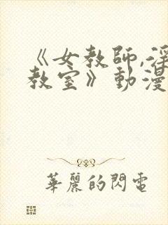 《女教师,淫辱教室》动漫