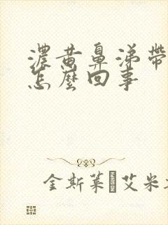 浓黄鼻涕带血丝怎么回事封面