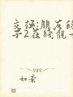 交换:朋友的妻子2在线观看