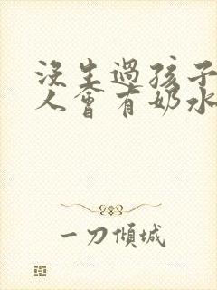 没生过孩子的女人会有奶水吗?