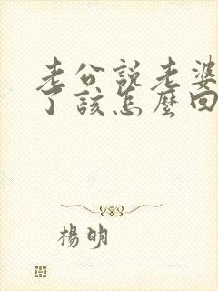 老公说老婆辛苦了该怎么回