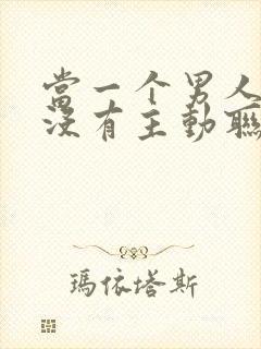 当一个男人从来没有主动联系你时封面