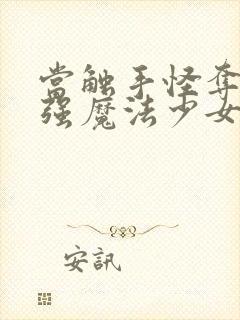 当触手怪夺舍最强魔法少女之后