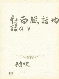 对白脏话肉麻粗话aⅴ