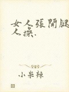 女人张开腿让男人操.