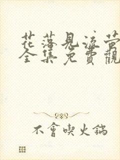 花落见流萤短剧全集免费观看