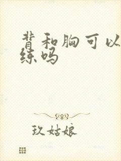 背和胸可以一起练吗