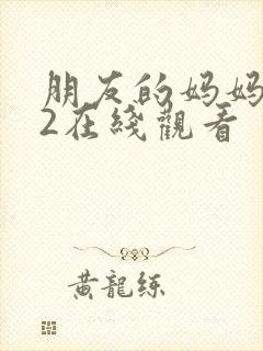 朋友的妈妈电影2在线观看