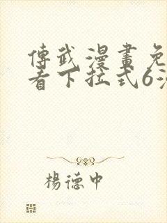 传武漫画免费观看下拉式6漫画