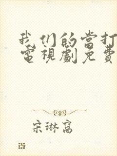 我们的当打之年电视剧免费观看完整版