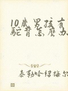 10岁男孩有点驼背怎么办