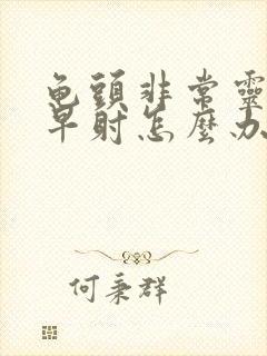 龟头非常灵敏且早射怎么办