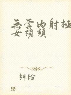 无套内射极品美女视频