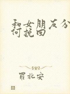 和女朋友分手如何挽回