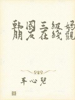 韩国三级妈妈的朋友在线观看