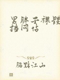 男胖子裸体无遮挡网站