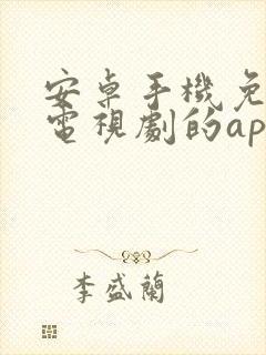 安卓手机免费看电视剧的app