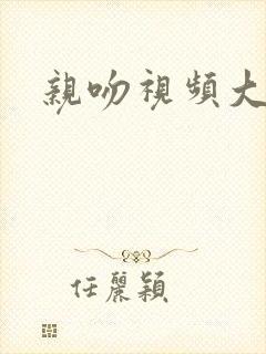 亲吻视频大尺度