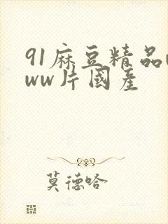 91麻豆精品www片国产