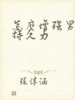 怎么增强男人的持久力