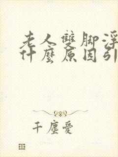 老人双脚浮肿是什么原因引起的