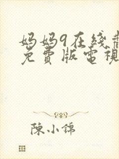 妈妈9在线观看免费版电视剧高清全集