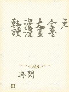 韩漫大全免费阅读漫画台