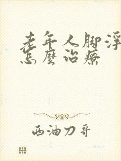 老年人脚浮肿是怎么治疗