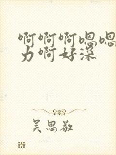 啊啊啊嗯嗯嗯用力啊好深