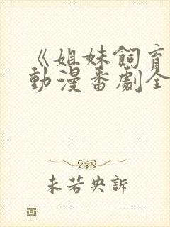 《姐妹饲育者》动漫番剧全集免费观看