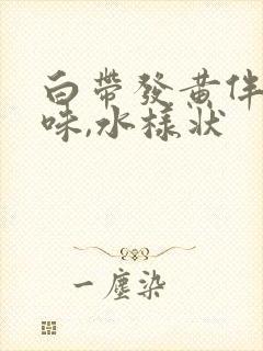 白带发黄伴有臭味,水样状