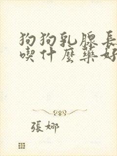 狗狗乳腺长个瘤吃什么药好