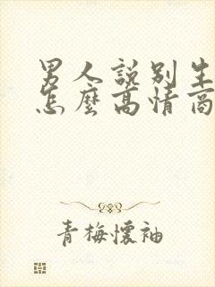 男人说别生气了怎么高情商回复他