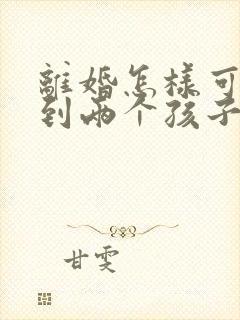 离婚怎样可以拿到两个孩子的抚养权