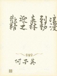 欢迎来到浪荡妖精之林动漫在线观看