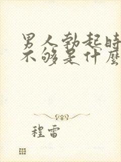 男人勃起时硬度不够是什么原因