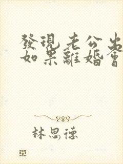 发现老公出轨了如果离婚会怎样