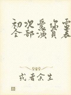 初次爱你电视剧全部演员表