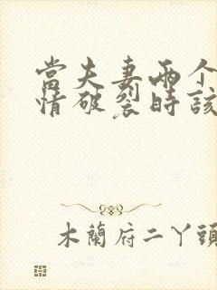 当夫妻两个人感情破裂时该怎么办