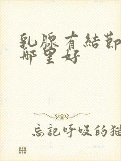 乳腺有结节治疗哪里好