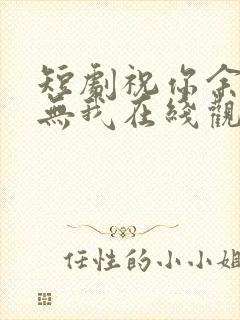 短剧祝你余生再无我在线观看