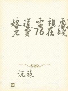 娘道电视剧全集免费76在线观看