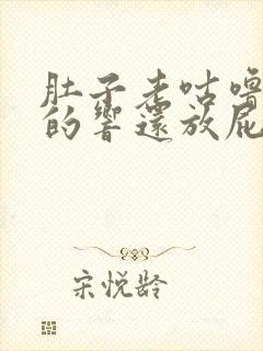 肚子老咕噜咕噜的响还放屁